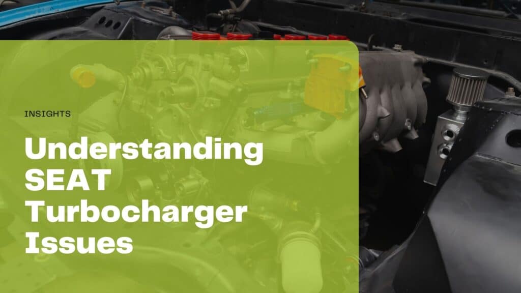 Understanding SEAT Turbocharger Issues: Symptoms and Solutions