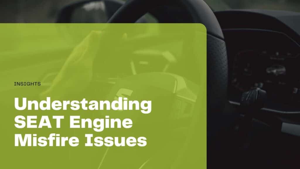 Understanding SEAT Engine Misfire Issues, with Stedmans Garage located in Worthing.